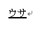 ［F7］キーでカタカナに変換された文字［ウサ］